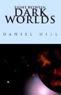 Light Between Dark Worlds di Daniel Hill edito da Xlibris Corporation