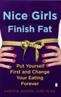 Nice Girls Finish Fat: Put Yourself First and Change Your Eating Forever di Karen R. Koenig edito da TOUCHSTONE PR