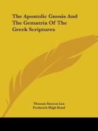 The Apostolic Gnosis And The Gematria Of The Greek Scriptures di Thomas Simcox Lea, Frederick Bligh Bond edito da Kessinger Publishing, Llc