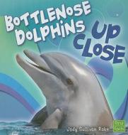 Bottlenose Dolphins Up Close di Jody Sullivan Rake edito da First Facts Books