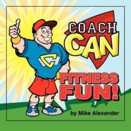 Coach Can Fitness Fun! di Mike Alexander edito da Outskirts Press