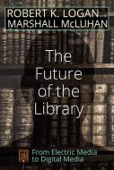 The Future of the Library di Robert K. Logan, Marshall McLuhan edito da Lang, Peter