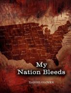 My Nation Bleeds di Daniel Glover edito da Xlibris