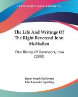 The Life and Writings of the Right Reverend John McMullen: First Bishop of Davenport, Iowa (1888) di James Joseph McGovern edito da Kessinger Publishing