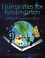 Humanities for Kindergarten: A Multi-Disciplinary Course di Mary T. Graffeo, Diann S. McCabe edito da AUTHORHOUSE