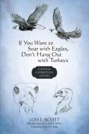 If You Want to Soar with Eagles, Don't Hang Out with Turkeys di Lois E. Scott edito da iUniverse
