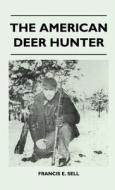 The American Deer Hunter di Francis E. Sell edito da Meredith Press