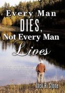 Every Man Dies, Not Every Man Lives di Jack R. Stone edito da iUniverse