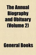 The Annual Biography And Obituary (volume 2) di Unknown Author, Books Group edito da General Books Llc