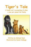 Tiger's Tale: A House Cat's Accounting of When a New Pet Joined the Family di Michael Rock edito da Createspace