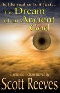 The Dream of an Ancient God di Scott Reeves edito da Createspace