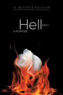 Hell with a Purpose di W. Beatrice Fulgham edito da Xlibris