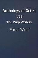 Anthology of Sci-Fi V33, the Pulp Writers - Mari Wolf di Mari Wolf edito da Spastic Cat Press