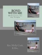 Bond with Me - Meditations for Any Couple di Rev Molly C. Cook B. Msc edito da Createspace