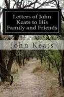 Letters of John Keats to His Family and Friends di John Keats edito da Createspace