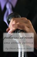 Palavras Ao Vento: Uma Atitude Politica di Eng Eduardo Ferreira Dos Santos edito da Createspace
