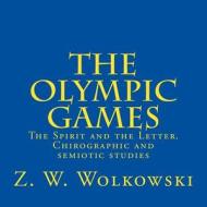 The Olympic Games: The Spirit and the Letter. Chirographic and Semiotic Studies di Z. W. Wolkowski edito da Createspace