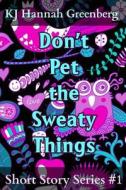 Don't Pet the Sweaty Things: Short Story Series #1 di Kj Hannah Greenberg edito da Createspace