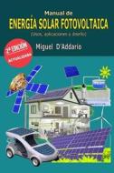 Manual de Energia Solar Fotovoltaica: Usos, Aplicaciones y Diseno di Miguel D'Addario edito da Createspace