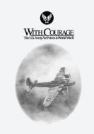 With Courage: The U.S. Army Air Forces in World War II di Bernard C. Nalty, John F. Shiner, George M. Watson edito da Createspace