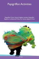 Papigriffon Activities Papigriffon Tricks, Games & Agility Includes di Nicholas Carr edito da Global Pet Care International