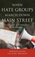 When Hate Groups March Down Main Street: Engaging a Community Response di Deborah Levine, Marc Brenman edito da ROWMAN & LITTLEFIELD