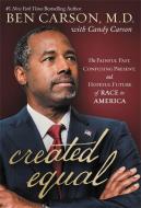 Created Equal: The Painful Past, Confusing Present, and Hopeful Future of Race in America di Ben Carson edito da CTR STREET