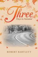 Three Days in Autumn di Robert Bartlett edito da AuthorHouse