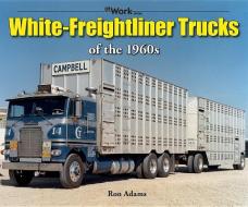 White-Freightliner Trucks of the 1960s di Ron Adams edito da ICONOGRAPHICS