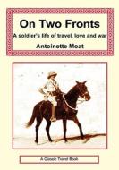 On Two Fronts - A Soldier\'s Life Of Travel, Love And War di Antoinette Moat edito da Long Riders\' Guild Press