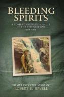 Bleeding Spirits: A Combat Soldier's Memoir of the Vietnam War, 1968-1969 di Robert E. Jewell edito da SWEETGRASS BOOKS