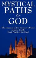 Mystical Paths to God: Three Journeys: The Practice of the Presence of God, Interior Castle, Dark Night of the Soul di Brother Lawrence, St Teresa Of Avila, John Of The Cross St John Of The Cross edito da WILDER PUBN
