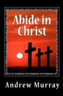 Abide in Christ di Andrew Murray edito da READACLASSIC COM