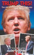 Trump This! - The Life and Times of Donald Trump, an Unauthorized Biography di Marc Shapiro edito da MAGNUS BOOKS