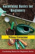 Gardening Basics for Beginners di Nina Greene edito da Mojo Enterprises