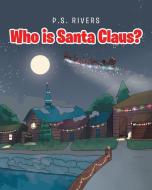 Who is Santa Claus? di P. S. Rivers edito da Christian Faith Publishing, Inc