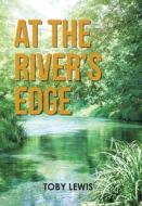 At the River's Edge di Toby Lewis edito da XLIBRIS US