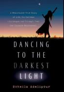 Dancing To The Darkest Light: A Remarkable True Story of Life, Its Extreme Challenges and Triumph Over the Ultimate Hear di Soheila Adelipour edito da BOOKBABY