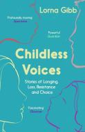 Childless Voices: Stories of Longing, Loss, Resistance and Choice di Lorna Gibb edito da GRANTA BOOKS