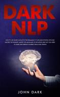 Dark Nlp: How To Use Neuro-linguistic Pr di JOHN DARK edito da Lightning Source Uk Ltd
