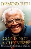 God Is Not A Christian di Archbishop Desmond Tutu, John Allen edito da Ebury Publishing