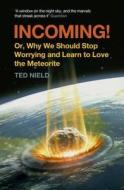 Incoming!: Or, Why We Should Stop Worrying and Learn to Love the Meteorite di Ted Nield edito da GRANTA BOOKS