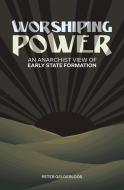 Worshiping Power di Peter Gelderloos edito da AK Press