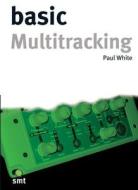 Basic Multitracking di Paul White edito da Sanctuary Publishing Ltd