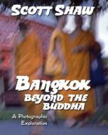 Bangkok: Beyond the Buddha di Scott Shaw edito da Buddha Rose Publications