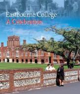 Eastbourne College - A Celebration di Val Horsler edito da Third Millennium Publishing