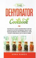 The Dehydrator Cookbook di Anna Ramos edito da Next Level Publishing LTD