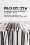 Who Counts? Ghanaian Academic Publishing and Global Science di David Mills, Patricia Kingori, Abigail Branford edito da AFRICAN MINDS