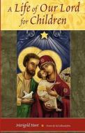 A Life of Our Lord for Children di Marigold Hunt edito da Sophia Institute Press