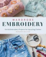 Wardrobe Embroidery: Knit & Embroidery Projets for Upcycling Clothes di Warunee Bolstad edito da ZAKKA WORKSHOP